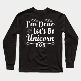 I'm Done Adulting Let's Be A Unicorn - Unicorns Long Sleeve T-Shirt